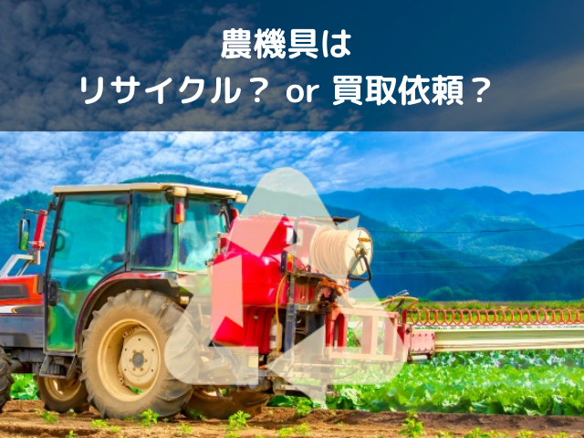 使わない農機具は処分？リサイクル？実は買取依頼をするとオトクな理由  